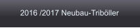 2016 /2017 Neubau-Triböller