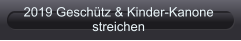 2019 Geschütz & Kinder-Kanone  streichen